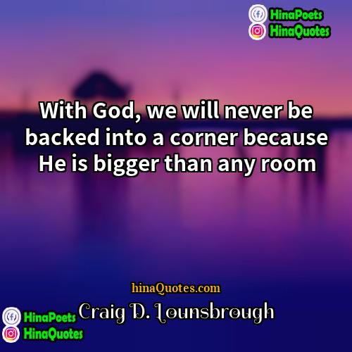 Craig D Lounsbrough Quotes | With God, we will never be backed