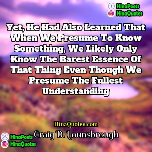 Craig D Lounsbrough Quotes | Yet, he had also learned that when
