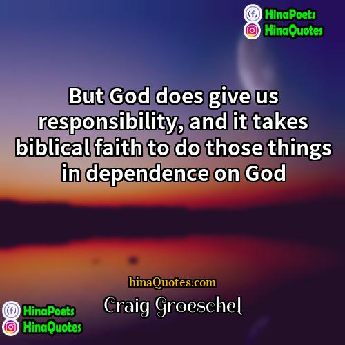 Craig Groeschel Quotes | But God does give us responsibility, and