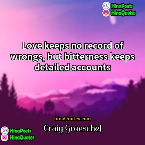 Craig Groeschel Quotes | Love keeps no record of wrongs, but