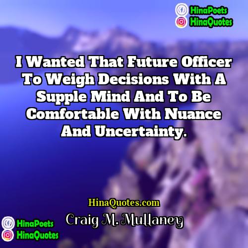 Craig M Mullaney Quotes | I wanted that future officer to weigh