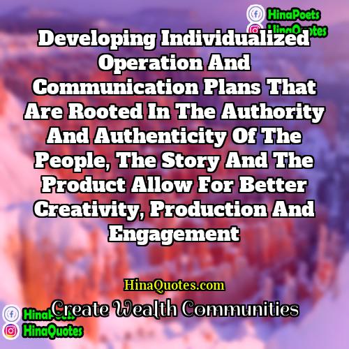 Create Wealth Communities Quotes | Developing individualized operation and communication plans that