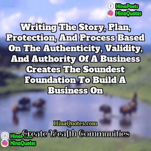Create Wealth Communities Quotes | Writing the story, plan, protection, and process
