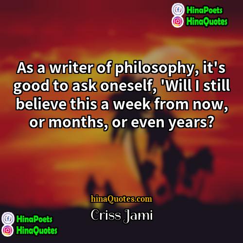 Criss Jami Quotes | As a writer of philosophy, it's good