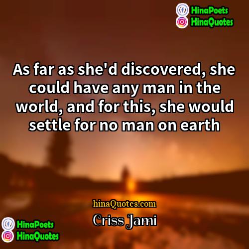 Criss Jami Quotes | As far as she'd discovered, she could