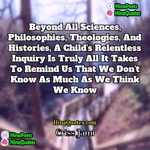 Criss Jami Quotes | Beyond all sciences, philosophies, theologies, and histories,