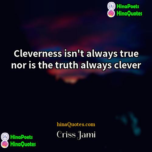 Criss Jami Quotes | Cleverness isn