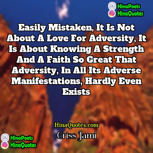 Criss Jami Quotes | Easily mistaken, it is not about a