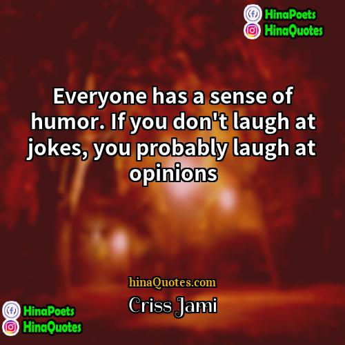 Criss Jami Quotes | Everyone has a sense of humor. If