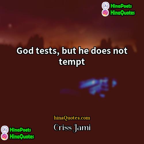 Criss Jami Quotes | God tests, but he does not tempt.
