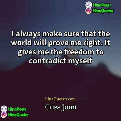 Criss Jami Quotes | I always make sure that the world