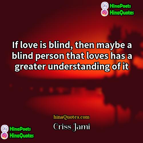 Criss Jami Quotes | If love is blind, then maybe a