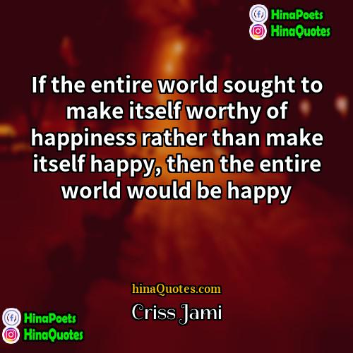 Criss Jami Quotes | If the entire world sought to make