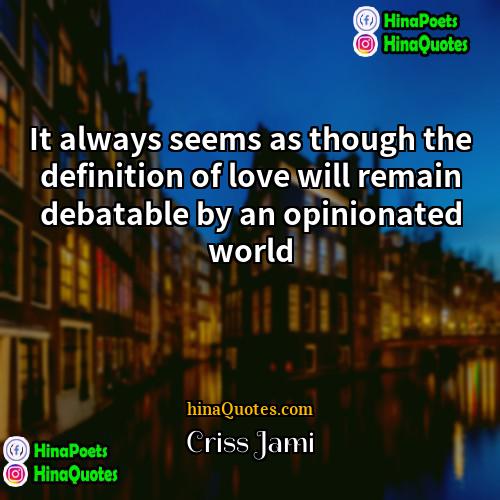 Criss Jami Quotes | It always seems as though the definition