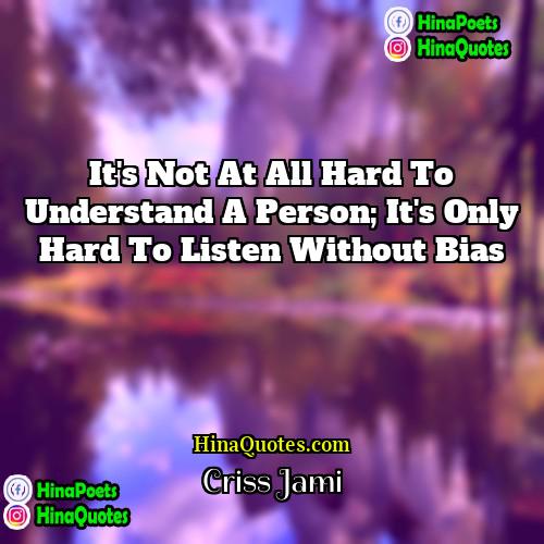 Criss Jami Quotes | It's not at all hard to understand