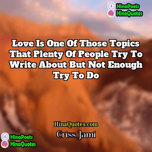 Criss Jami Quotes | Love is one of those topics that
