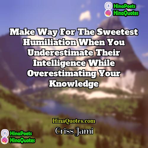 Criss Jami Quotes | Make way for the sweetest humiliation when
