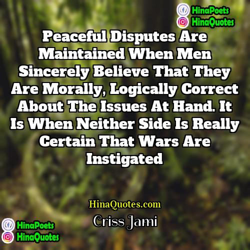 Criss Jami Quotes | Peaceful disputes are maintained when men sincerely