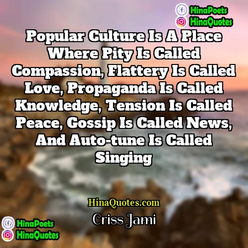 Criss Jami Quotes | Popular culture is a place where pity