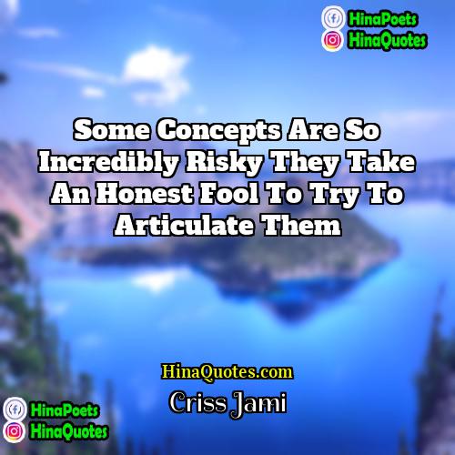 Criss Jami Quotes | Some concepts are so incredibly risky they