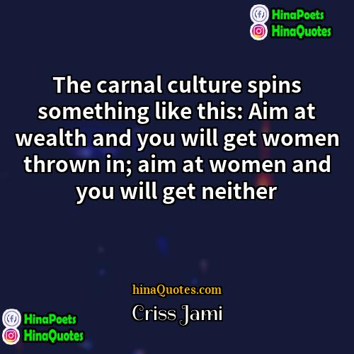 Criss Jami Quotes | The carnal culture spins something like this: