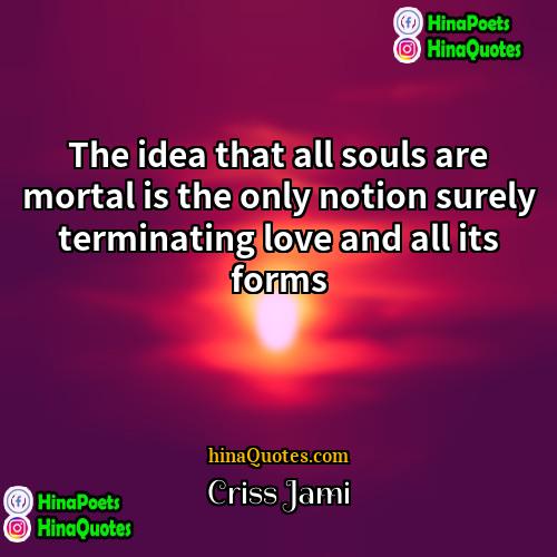 Criss Jami Quotes | The idea that all souls are mortal
