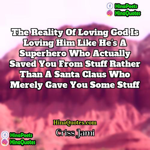 Criss Jami Quotes | The reality of loving God is loving