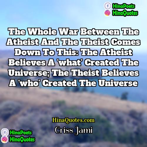 Criss Jami Quotes | The whole war between the atheist and