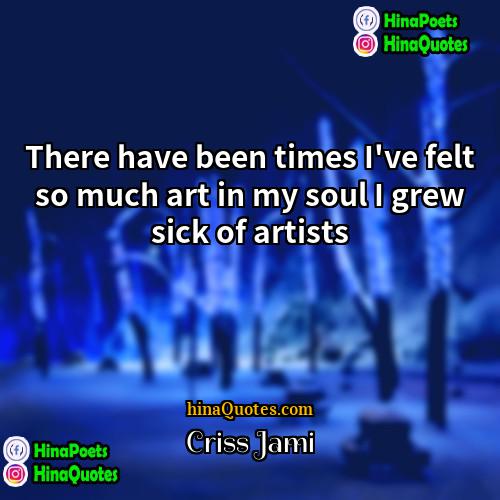 Criss Jami Quotes | There have been times I've felt so