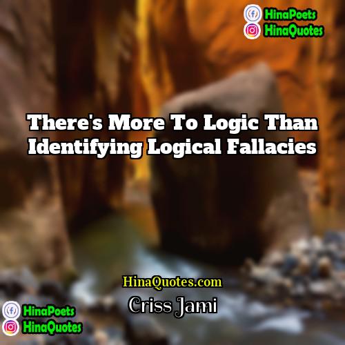 Criss Jami Quotes | There's more to logic than identifying logical