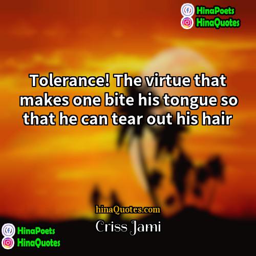 Criss Jami Quotes | Tolerance! The virtue that makes one bite