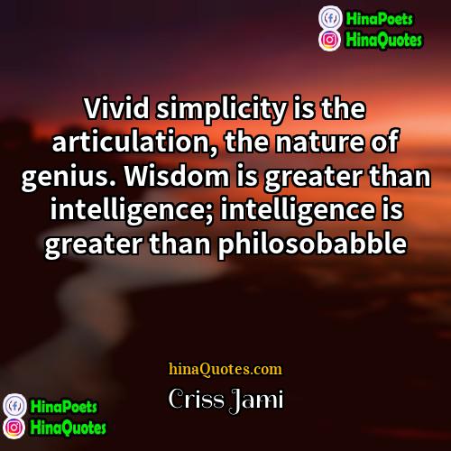 Criss Jami Quotes | Vivid simplicity is the articulation, the nature