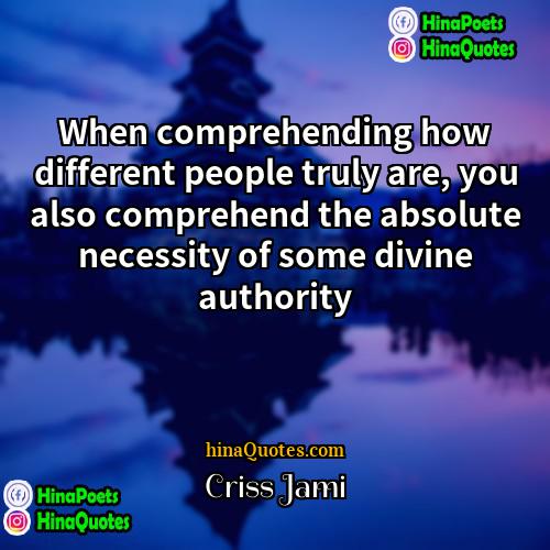 Criss Jami Quotes | When comprehending how different people truly are,