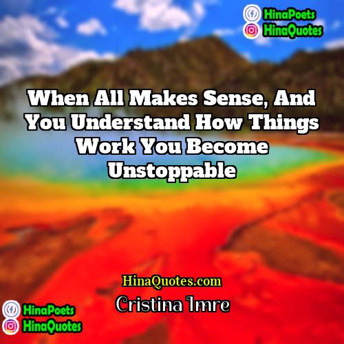Cristina Imre Quotes | When all makes sense, and you understand