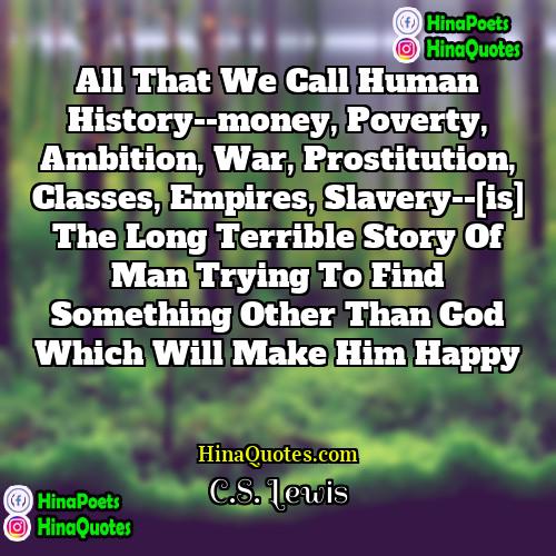 CS Lewis Quotes | All that we call human history--money, poverty,