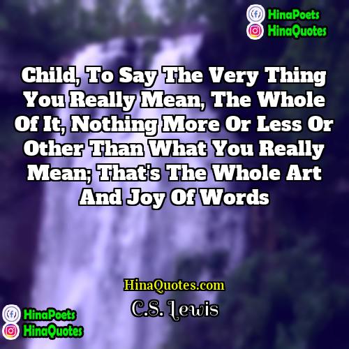 CS Lewis Quotes | Child, to say the very thing you