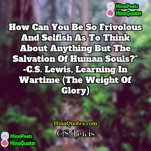 CS Lewis Quotes | How can you be so frivolous and