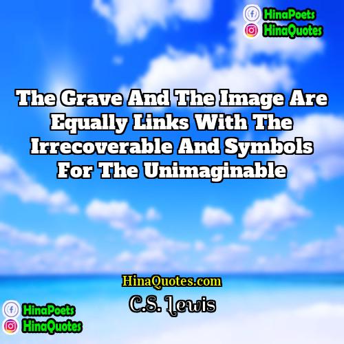CS Lewis Quotes | The grave and the image are equally