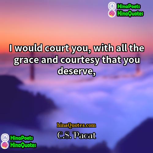 CS Pacat Quotes | I would court you, with all the