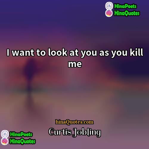 Curtis Jobling Quotes | I want to look at you as