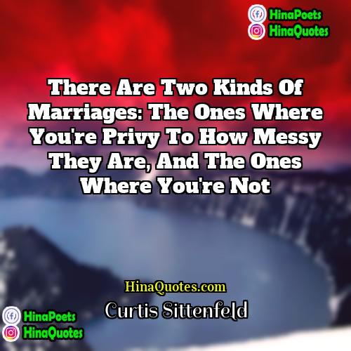 Curtis Sittenfeld Quotes | There are two kinds of marriages: the