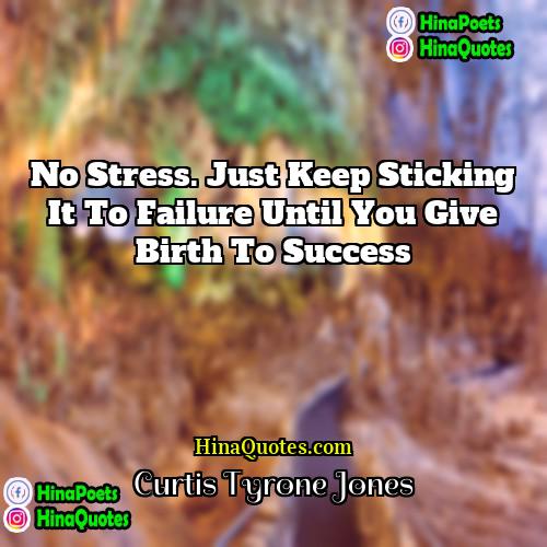 Curtis Tyrone Jones Quotes | No stress. Just keep sticking it to