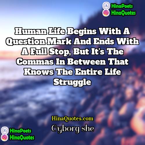 Cyborg she Quotes | Human life begins with a question mark