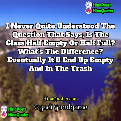 Cyndi Goodgame Quotes | I never quite understood the question that