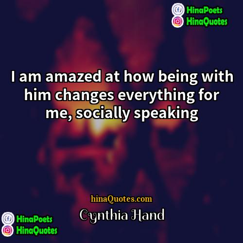 Cynthia Hand Quotes | I am amazed at how being with