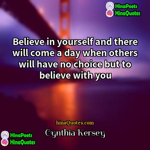 Cynthia Kersey Quotes | Believe in yourself and there will come