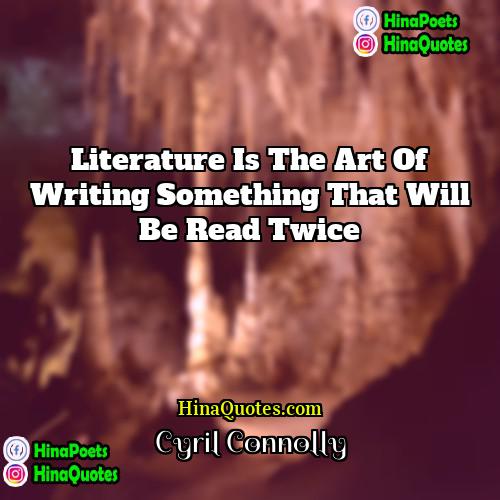 Cyril Connolly Quotes | Literature is the art of writing something