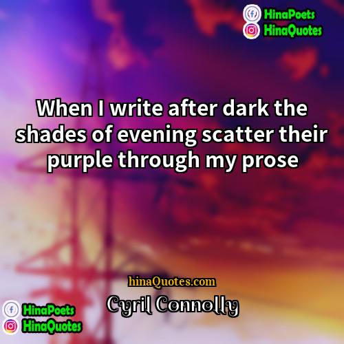 Cyril Connolly Quotes | When I write after dark the shades