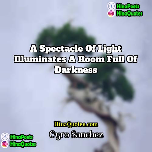 Cyro Sanchez Quotes | A spectacle of light illuminates a room
