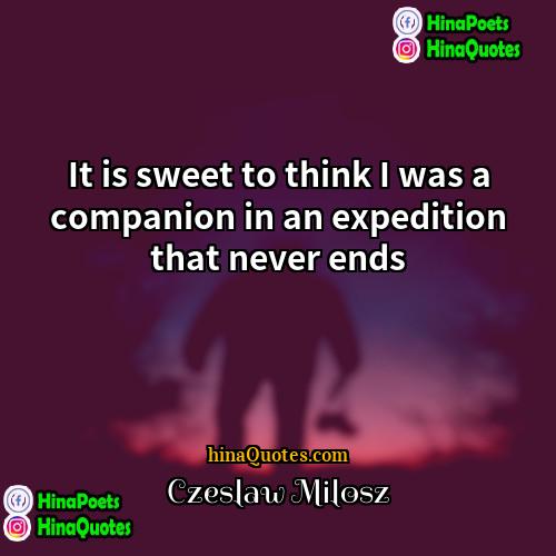 Czeslaw Milosz Quotes | It is sweet to think I was